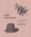 Wild sweetness : recipes inspired by nature /