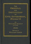 The original and institution of Civil Government, discuss'd : Viz. I. An examination of the patriarchal scheme of government. II. A defense of Mr. Hooker's judgment, &c. against the objections of several late writers. To which is added, A large answer to Dr. F. Atterbury's charge of rebellion: in which the substance of his late Latin sermon is produced, and fully examined /