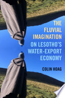 The fluvial imagination : on Lesotho's water-export economy /