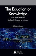 The equation of knowledge : from Bayes' rule to a unified philosophy of science /