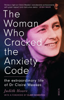 The woman who cracked the anxiety code : the extraordinary life of Dr Claire Weekes /