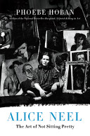 Alice Neel : the art of not sitting pretty /