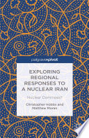 Exploring regional responses to a nuclear Iran : nuclear dominoes? /