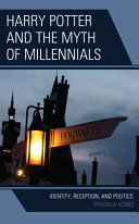 Harry Potter and the myth of millennials : identity, reception, and politics /