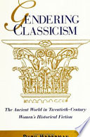 Gendering classicism : the ancient world in twentieth-century women's historical fiction /