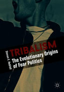 Tribalism : the evolutionary origins of fear politics /