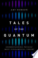Tales of the quantum : understanding physics' most fundamental theory /