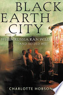 Black earth city : when Russia ran wild (and so did we) /