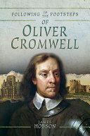 Following in the footsteps of Oliver Cromwell : a historical guide to the civil war /