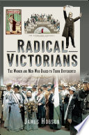 Radical Victorians : the women and men who dared to think differently /