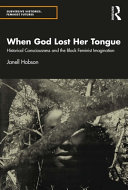 When God lost her tongue : historical consciousness and the black feminist imagination /