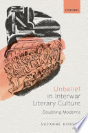 Unbelief in interwar literary culture : doubting moderns /