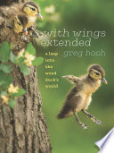 With wings extended : a leap into the wood duck's world /