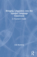 Bringing linguistics into the Spanish language classroom : a teacher's guide /