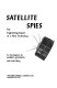 Satellite spies : the frightening impact of a new technology : an investigation /