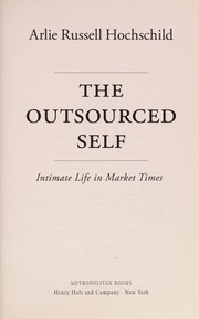 The outsourced self : intimate life in market times /