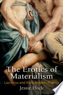 The erotics of materialism : Lucretius and early modern poetics /