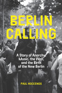Berlin calling : a story of anarchy, music, the Wall, and the birth of the new Berlin /