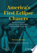 America's First Eclipse Chasers : Stories of Science, Planet Vulcan, Quicksand, and the Railroad Boom /