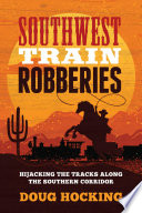 Southwest train robberies : hijacking the tracks along the Southern corridor /