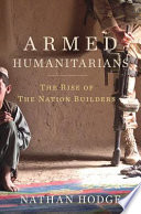 Armed humanitarians : the rise of the nation builders /