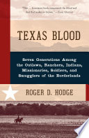Texas blood : seven generations among the outlaws, ranchers, Indians, missionaries, soldiers, and smugglers of the borderlands /