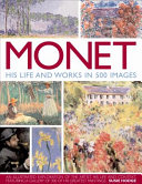 Monet : his life and works in 500 images : an illustrated exploration of the artist, his life and context, featuring a gallery of 300 of his greatest paintings /