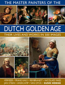 The master painters of the Dutch Golden Age : their lives and works in 500 images /