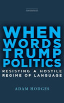 When words trump politics : resisting a hostile regime of language /