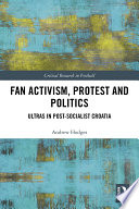 Fan activism, protest and politics : ultras in post-socialist Croatia /