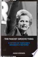 The fascist groove thing : a history of Thatcher's Britian in 21 mixtapes