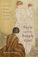 Style and the single girl : how modern women re-dressed the novel, 1922-1977 /