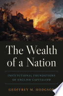 The wealth of a nation : institutional foundations of English capitalism /
