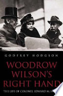 Woodrow Wilson's right hand : the life of Colonel Edward M. House /