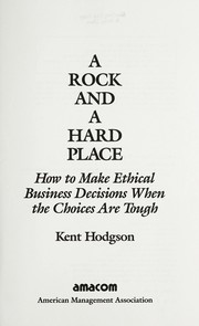 A rock and a hard place : how to make ethical business decisions when the choices are tough /