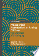 Philosophical Presentations of Raising Children : The Grammar of Upbringing /