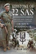 Keystone of 22 SAS : the life and times of Lieutenant Colonel J M (Jock) Woodhouse MBE MC /