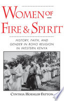 Women of fire and spirit : history, faith, and gender in Roho religion in western Kenya /