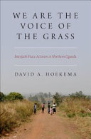 We are the voice of the grass : interfaith peace activism in northern Uganda /