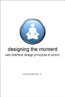 Designing the moment : web interface design concepts in action /