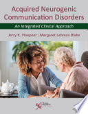 Acquired neurogenic communication disorders : an integrated clinical approach /