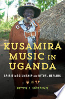Kusamira music in Uganda : spirit mediumship and ritual healing /