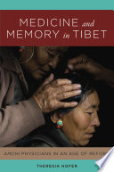 Medicine and memory in Tibet : amchi physicians in an age of reform /