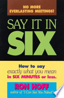 Say it in six : how to say exactly what you mean in six minutes or less /