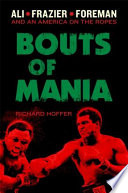 Bouts of mania : Ali, Frazier, and Foreman and an America on the ropes /