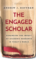 The engaged scholar : expanding the impact of academic research in today's world /