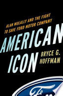 American icon : Alan Mulally and the fight to save Ford Motor Company /