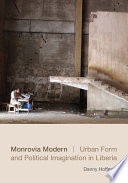 Monrovia modern : urban form and political imagination in Liberia /