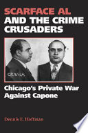 Scarface Al and the crime crusaders : Chicago's private war against Capone /