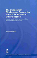 The cooperation challenge of economics and the protection of water supplies : a case study of the New York City watershed collaboration /